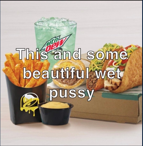 A picture of A taco bell beefy five layer burrito, two taco bell taco's, some nacho fries and naco cheese dip with the text 'This and some beutiful wet pussy'